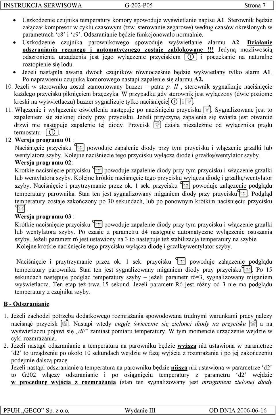 Działanie odszraniania ręcznego i automatycznego zostaje zablokowane!!! Jedyną możliwością odszronienia urządzenia jest jego wyłączenie przyciskiem i poczekanie na naturalne roztopienie się lodu.