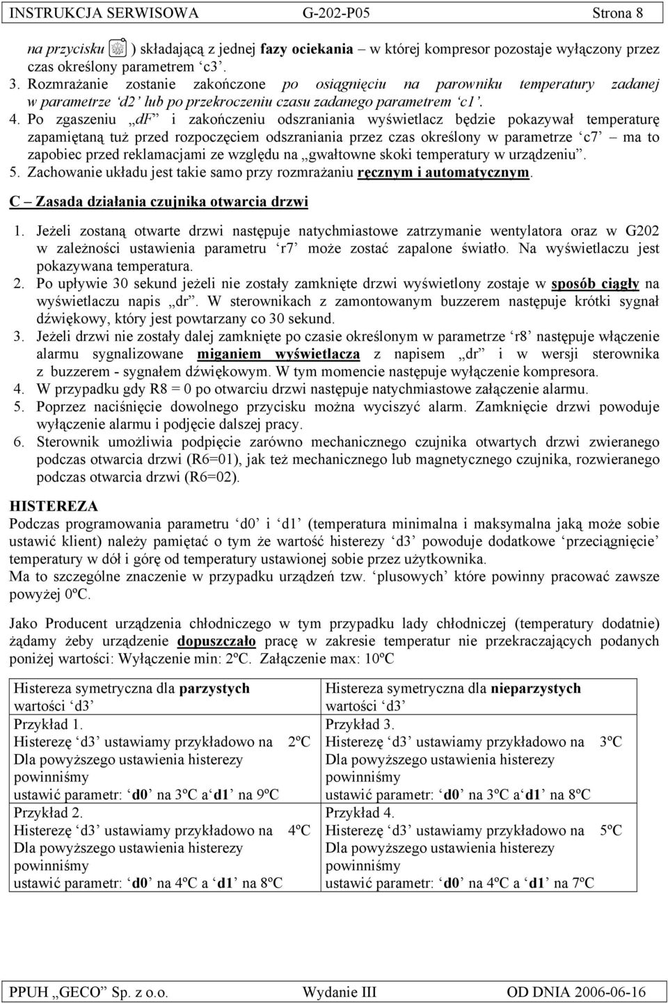 Po zgaszeniu df i zakończeniu odszraniania wyświetlacz będzie pokazywał temperaturę zapamiętaną tuż przed rozpoczęciem odszraniania przez czas określony w parametrze c7 ma to zapobiec przed
