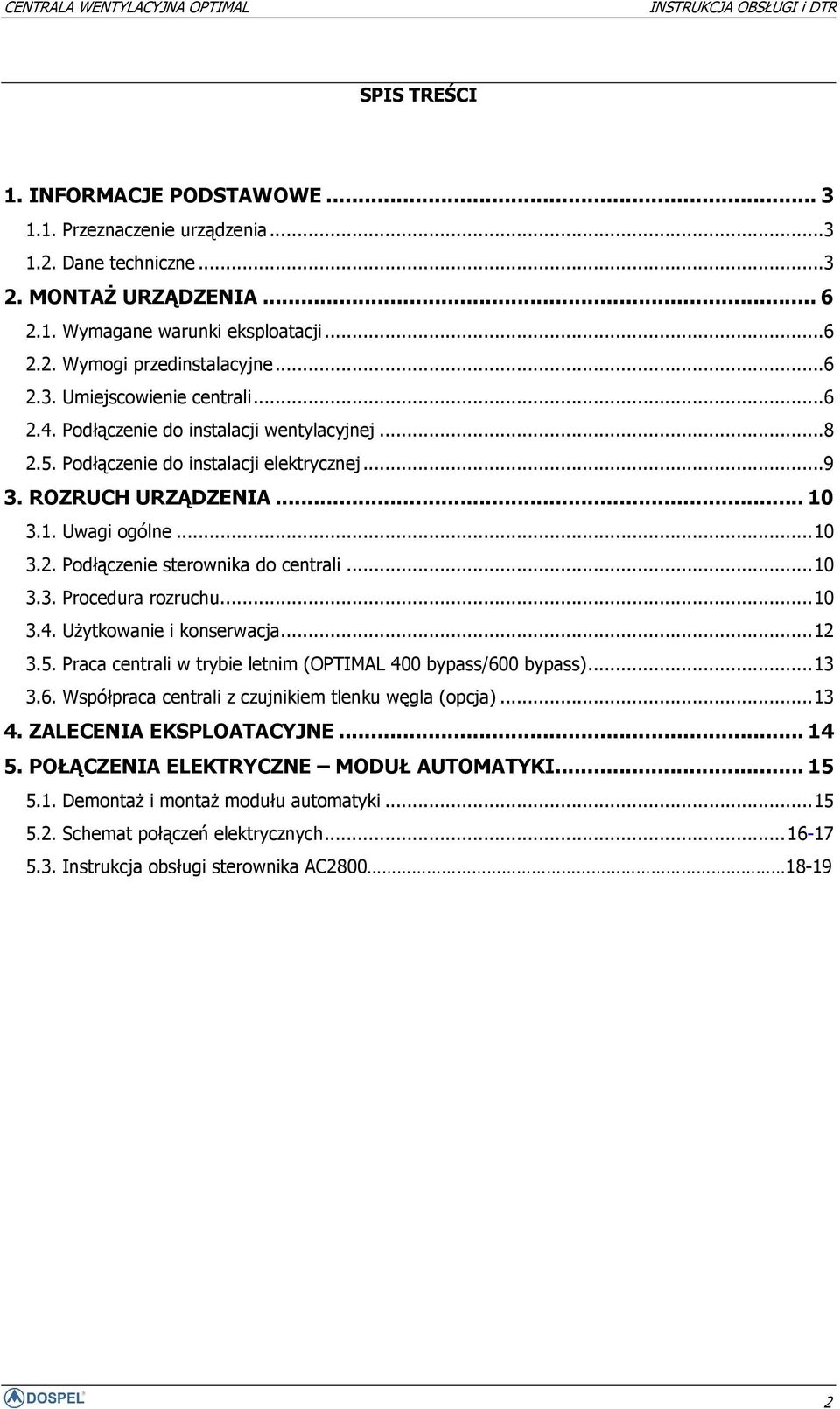 ..10 3.4. Użytkowanie i konserwacja...12 3.5. Praca centrali w trybie letnim (OPTIMAL 400 bypass/600 bypass)...13 3.6. Współpraca centrali z czujnikiem tlenku węgla (opcja)...13 4.