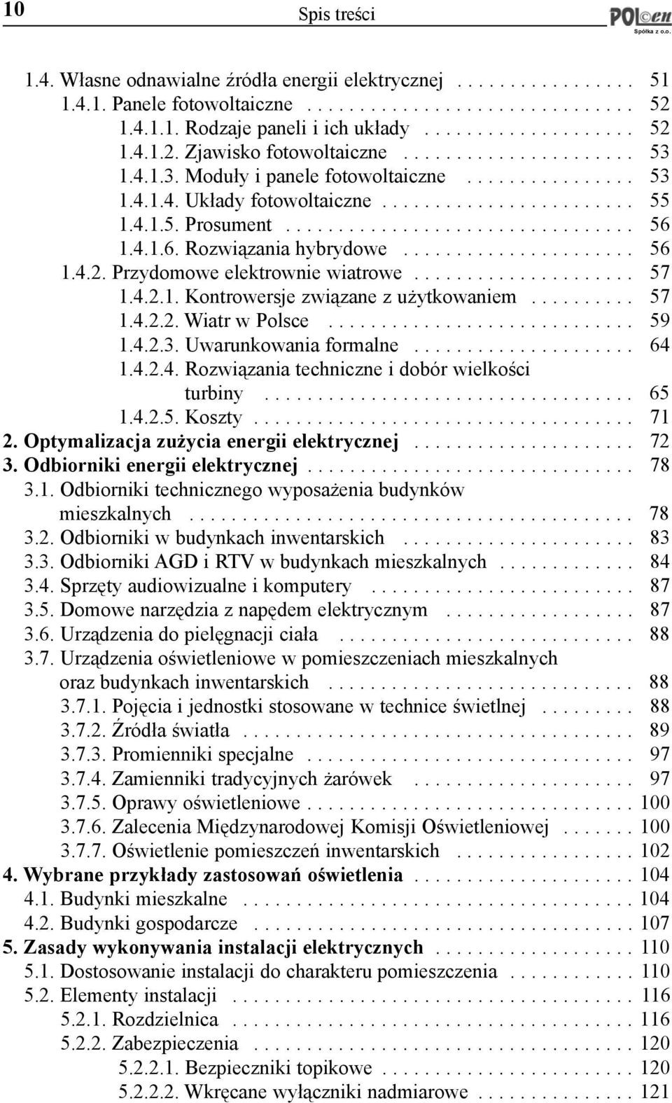 4.1.6. Rozwi¹zania hybrydowe...................... 56 1.4.2. Przydomowe elektrownie wiatrowe..................... 57 1.4.2.1. Kontrowersje zwi¹zane z u ytkowaniem.......... 57 1.4.2.2. Wiatr w Polsce.