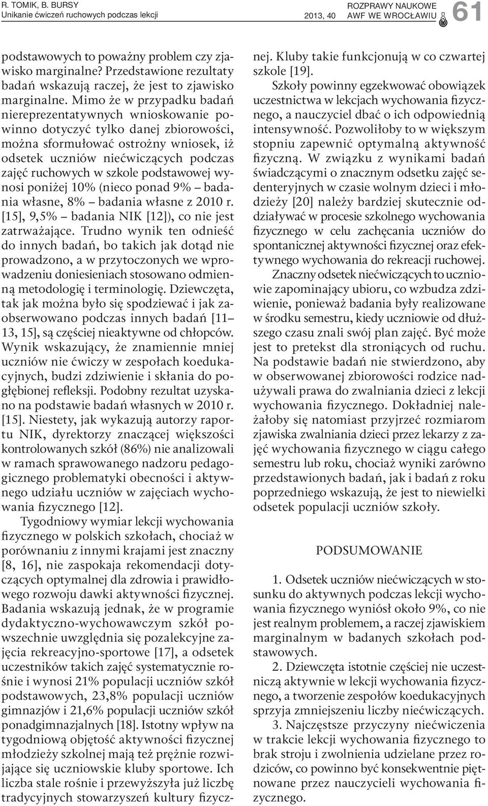 szkole podstawowej wynosi poniżej 10% (nieco ponad 9% badania własne, 8% badania własne z 2010 r. [15], 9,5% badania NIK [12]), co nie jest zatrważające.