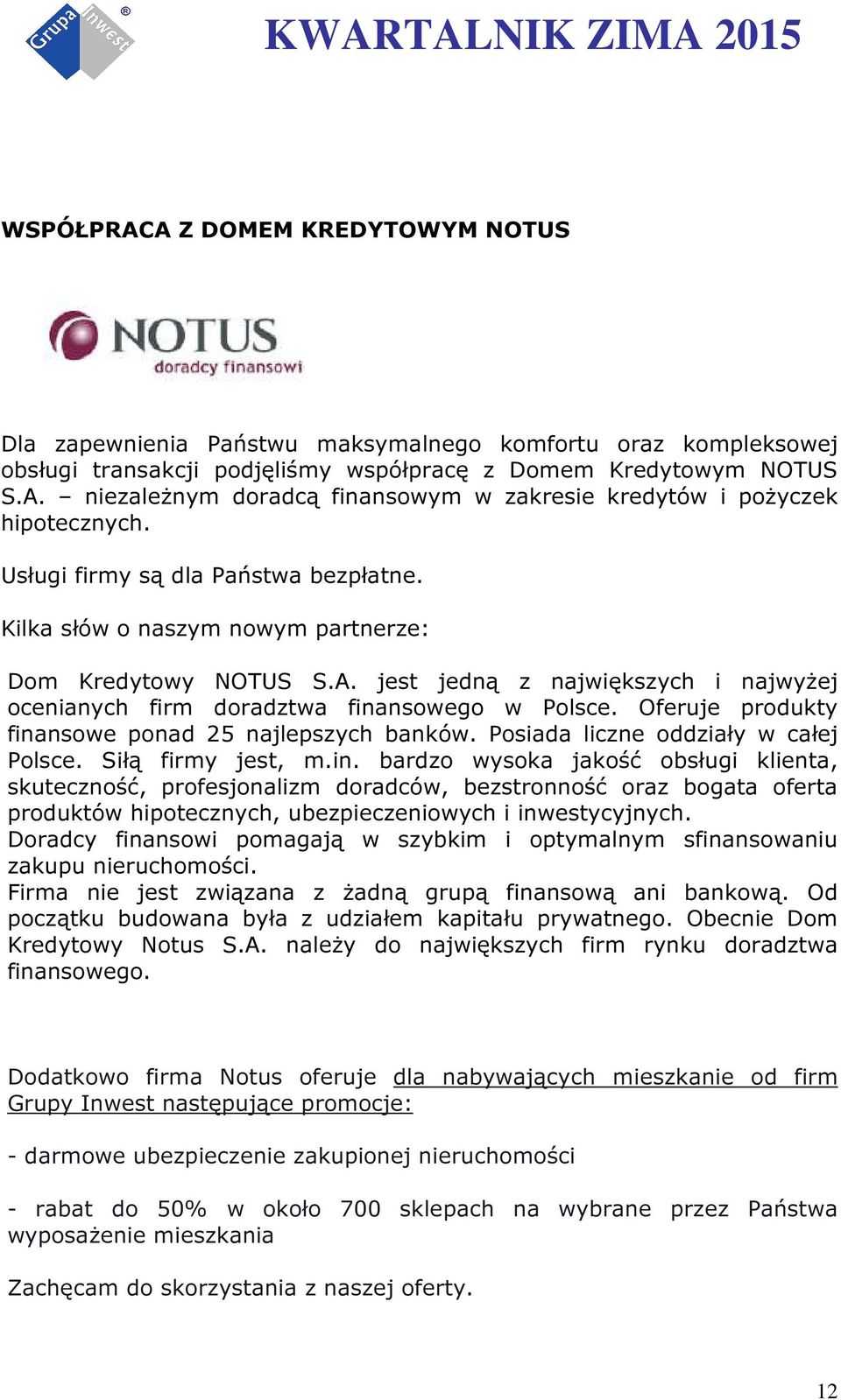 Oferuje produkty finansowe ponad 25 najlepszych banków. Posiada liczne oddziały w całej Polsce. Siłą firmy jest, m.in. bardzo wysoka jakość obsługi klienta, skuteczność, profesjonalizm doradców, bezstronność oraz bogata oferta produktów hipotecznych, ubezpieczeniowych i inwestycyjnych.