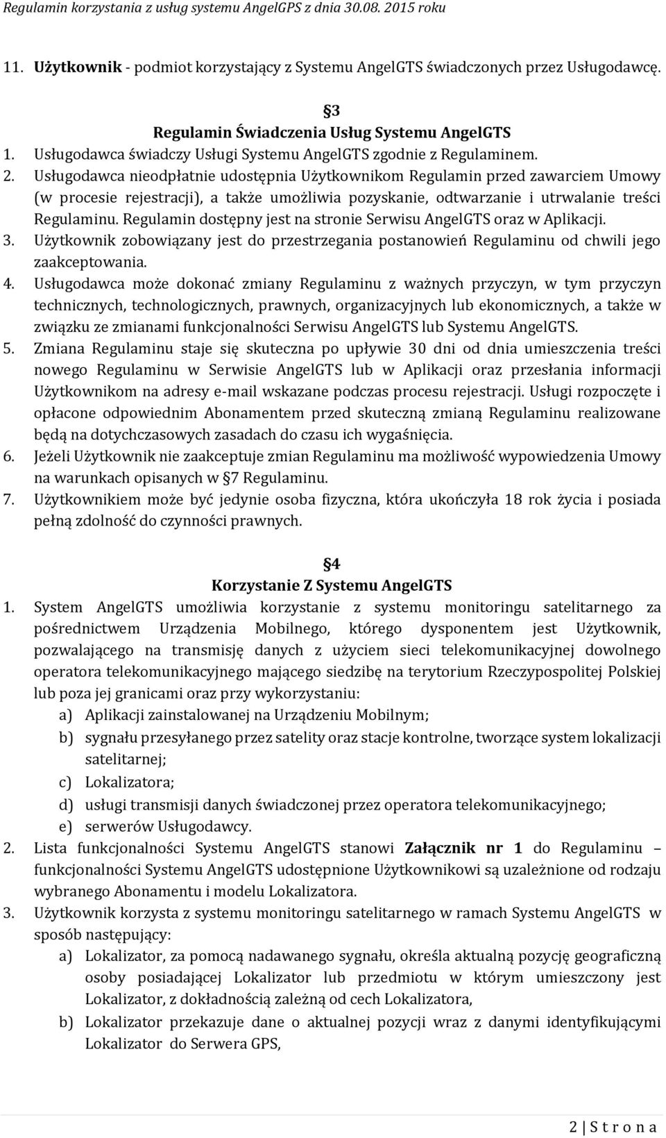 Usługodawca nieodpłatnie udostępnia Użytkownikom Regulamin przed zawarciem Umowy (w procesie rejestracji), a także umożliwia pozyskanie, odtwarzanie i utrwalanie treści Regulaminu.