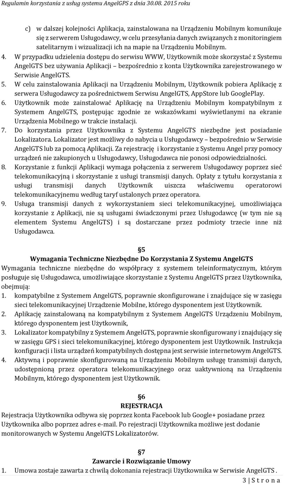 W przypadku udzielenia dostępu do serwisu WWW, Użytkownik może skorzystać z Systemu AngelGTS bez używania Aplikacji bezpośrednio z konta Użytkownika zarejestrowanego w Serwisie AngelGTS. 5.