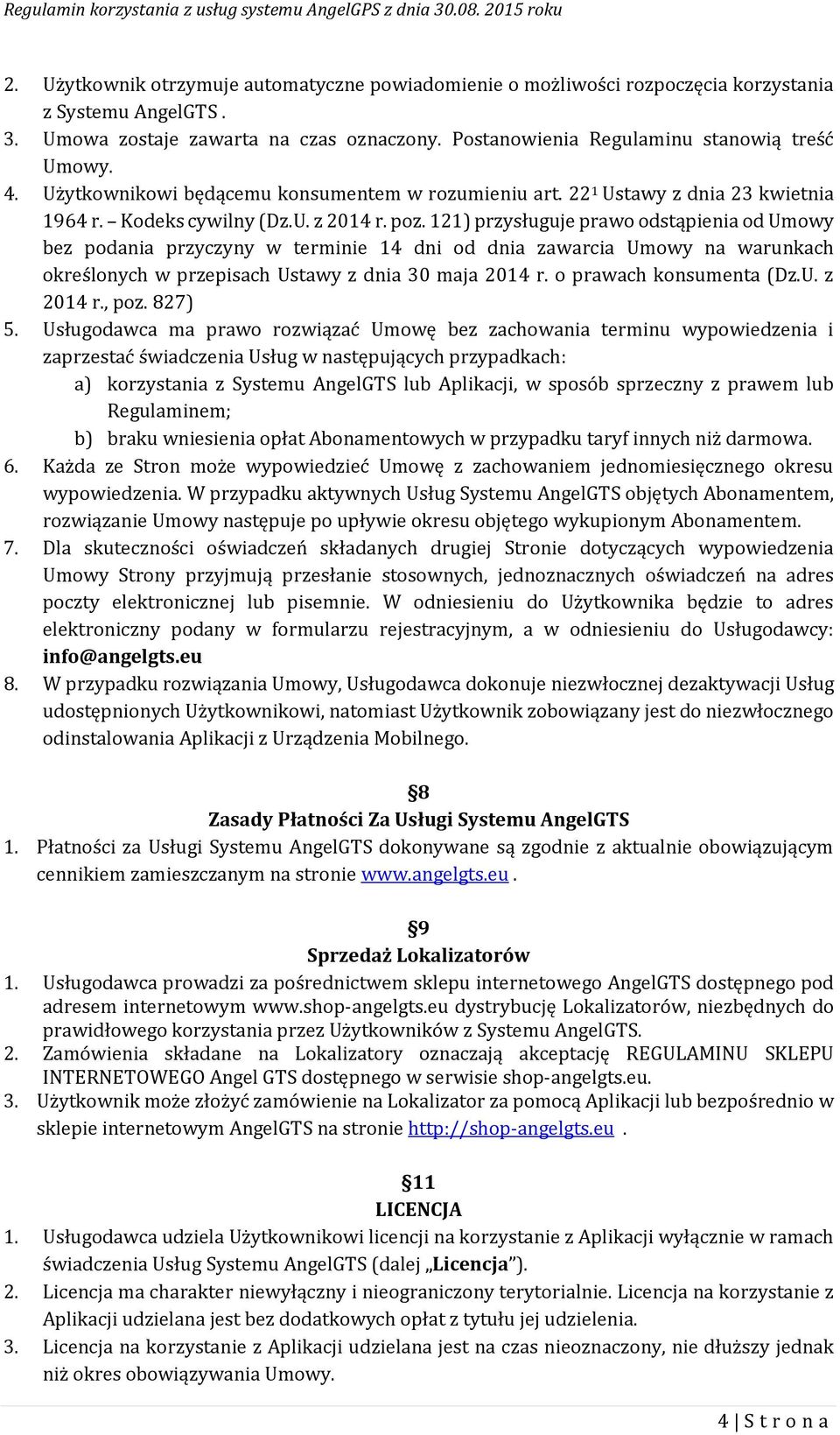 121) przysługuje prawo odstąpienia od Umowy bez podania przyczyny w terminie 14 dni od dnia zawarcia Umowy na warunkach określonych w przepisach Ustawy z dnia 30 maja 2014 r. o prawach konsumenta (Dz.