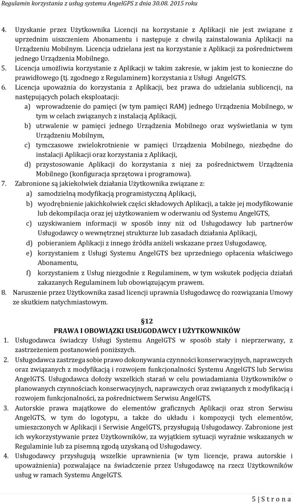 Licencja umożliwia korzystanie z Aplikacji w takim zakresie, w jakim jest to konieczne do prawidłowego (tj. zgodnego z Regulaminem) korzystania z Usługi AngelGTS. 6.