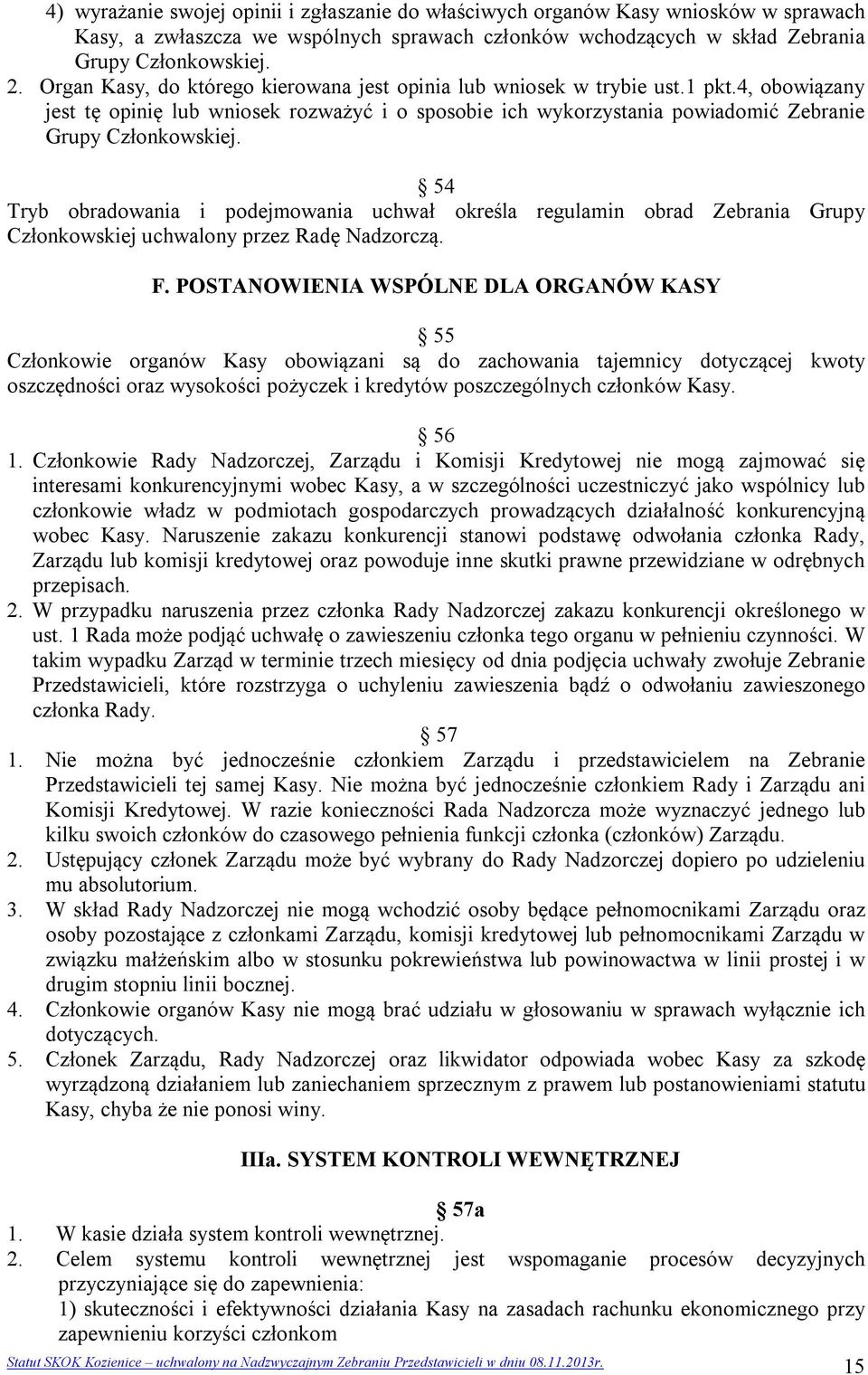 54 Tryb obradowania i podejmowania uchwał określa regulamin obrad Zebrania Grupy Członkowskiej uchwalony przez Radę Nadzorczą. F.