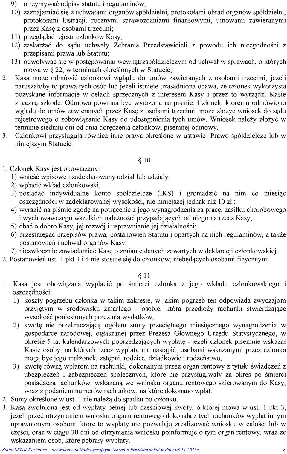 Statutu; 13) odwoływać się w postępowaniu wewnątrzspółdzielczym od uchwał w sprawach, o których mowa w 22, w terminach określonych w Statucie; 2.
