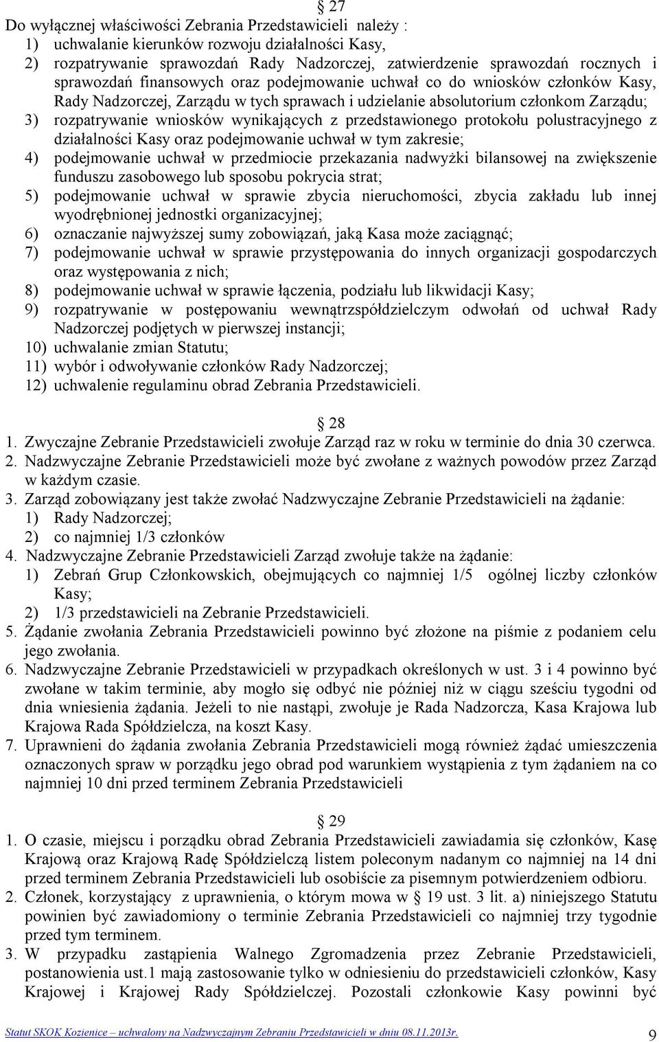 wynikających z przedstawionego protokołu polustracyjnego z działalności Kasy oraz podejmowanie uchwał w tym zakresie; 4) podejmowanie uchwał w przedmiocie przekazania nadwyżki bilansowej na