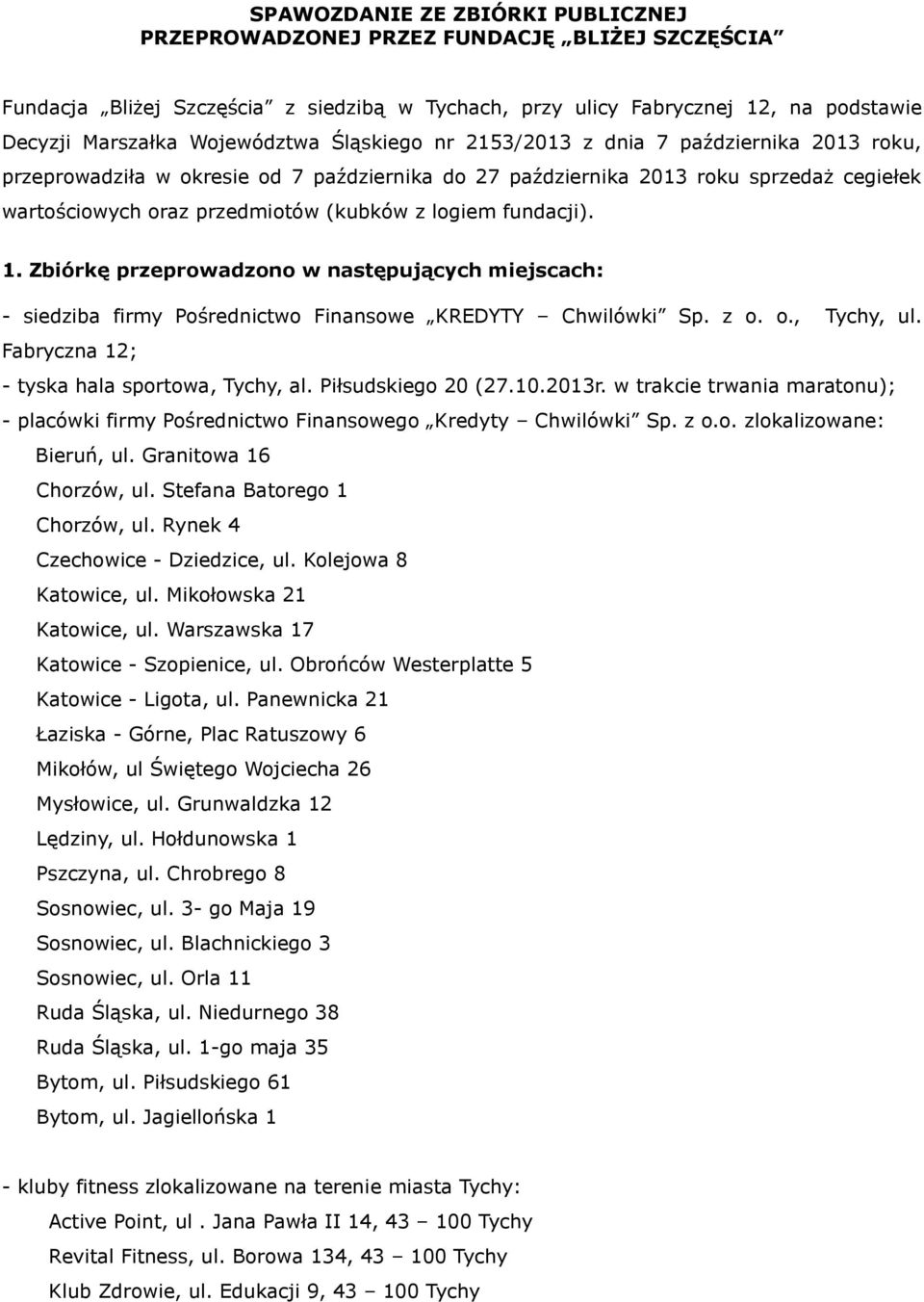 fundacji). 1. Zbiórkę przeprowadzono w następujących miejscach: - siedziba firmy Pośrednictwo Finansowe KREDYTY Chwilówki Sp. z o. o., Tychy, ul. Fabryczna 12; - tyska hala sportowa, Tychy, al.