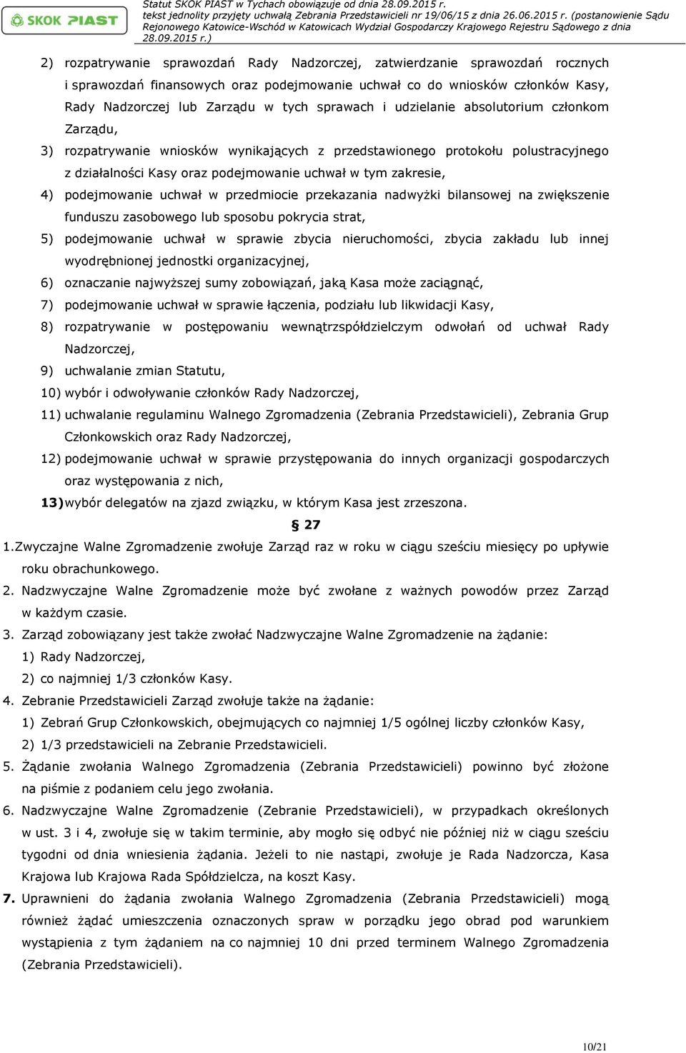 podejmowanie uchwał w przedmiocie przekazania nadwyżki bilansowej na zwiększenie funduszu zasobowego lub sposobu pokrycia strat, 5) podejmowanie uchwał w sprawie zbycia nieruchomości, zbycia zakładu