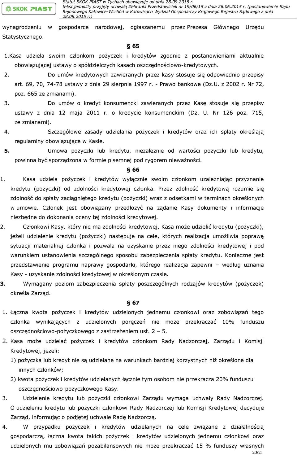Do umów kredytowych zawieranych przez kasy stosuje się odpowiednio przepisy art. 69, 70, 74-78 ustawy z dnia 29 sierpnia 1997 r. - Prawo bankowe (Dz.U. z 2002 r. Nr 72, poz. 665 ze zmianami). 3.