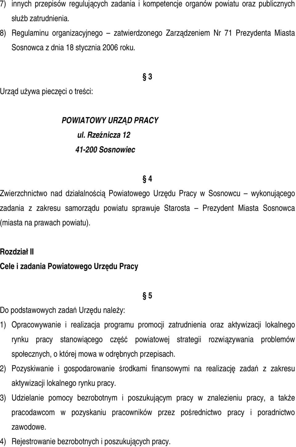 Rzeźnicza 12 41-200 Sosnowiec 4 Zwierzchnictwo nad działalnością Powiatowego Urzędu Pracy w Sosnowcu wykonującego zadania z zakresu samorządu powiatu sprawuje Starosta Prezydent Miasta Sosnowca
