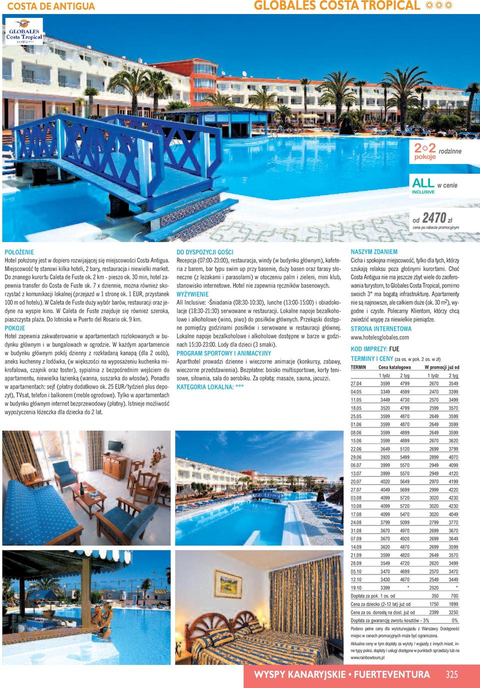 7 x dziennie, mo na równie skorzystaç z komunikacji lokalnej (przejazd w 1 stron ok. 1 EUR, przystanek 100 m od hotelu). W Caleta de Fuste du y wybór barów, restauracji oraz jedyne na wyspie kino.