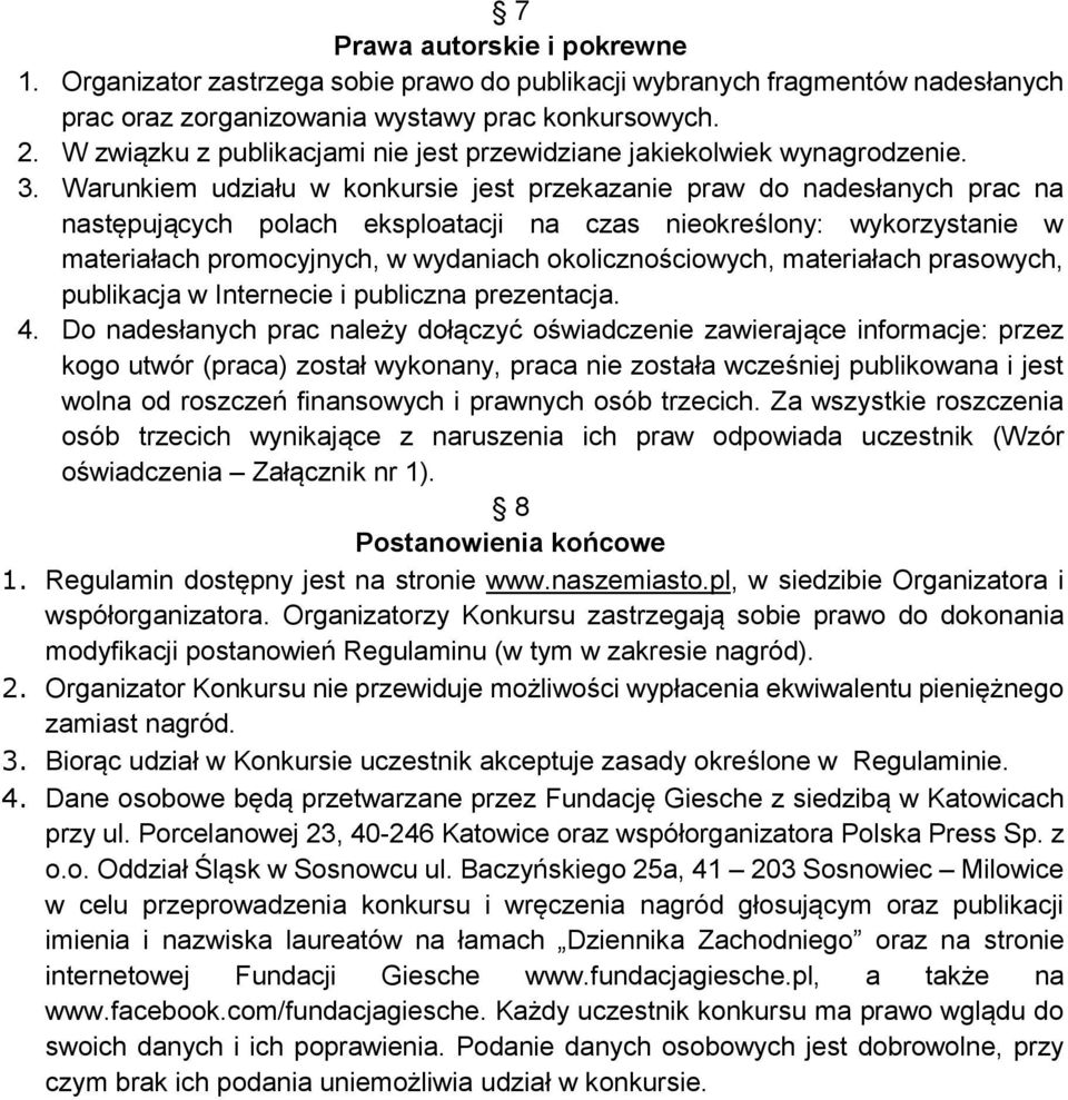 Warunkiem udziału w konkursie jest przekazanie praw do nadesłanych prac na następujących polach eksploatacji na czas nieokreślony: wykorzystanie w materiałach promocyjnych, w wydaniach