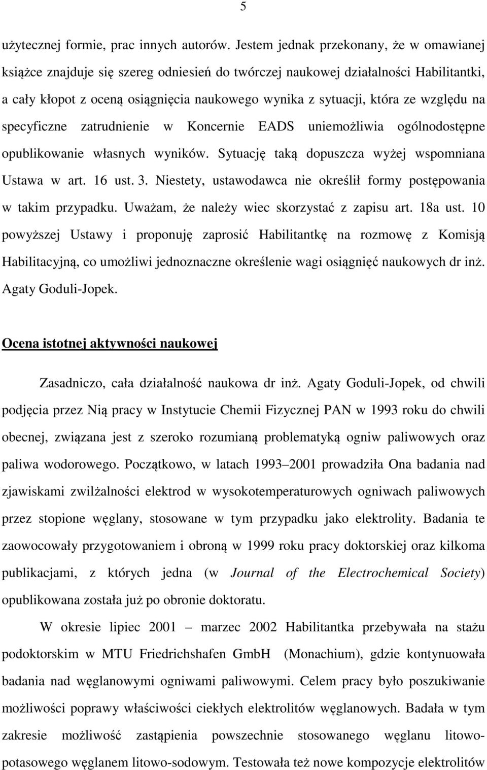 względu na specyficzne zatrudnienie w Koncernie EADS uniemożliwia ogólnodostępne opublikowanie własnych wyników. Sytuację taką dopuszcza wyżej wspomniana Ustawa w art. 16 ust. 3.