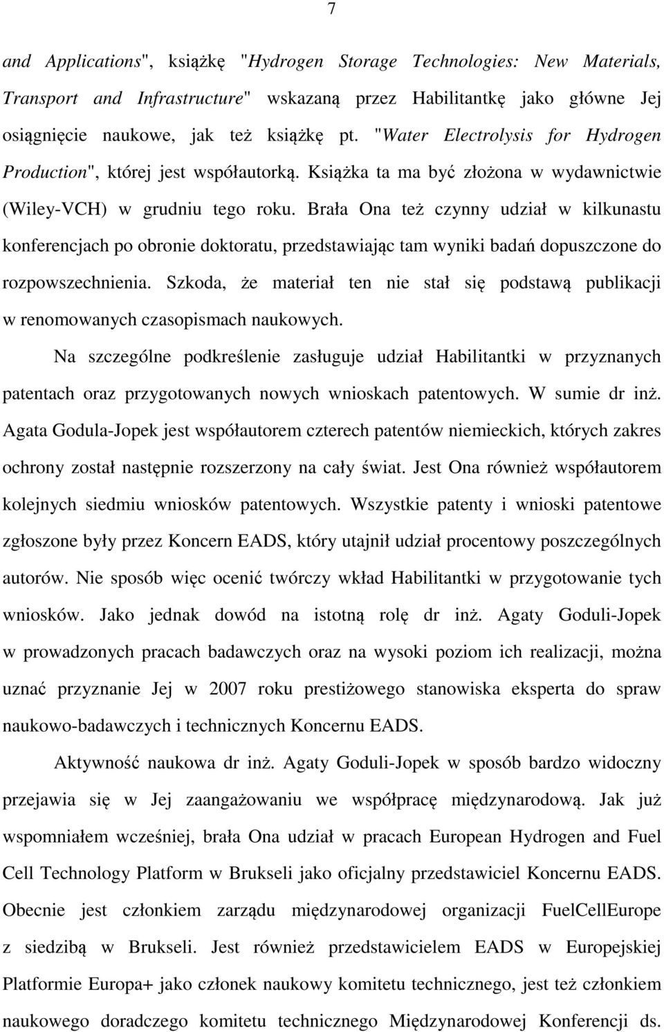 Brała Ona też czynny udział w kilkunastu konferencjach po obronie doktoratu, przedstawiając tam wyniki badań dopuszczone do rozpowszechnienia.