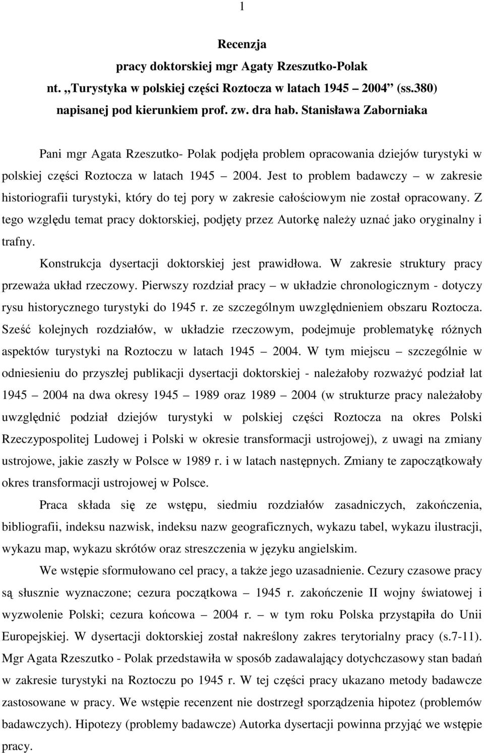 Jest to problem badawczy w zakresie historiografii turystyki, który do tej pory w zakresie całościowym nie został opracowany.
