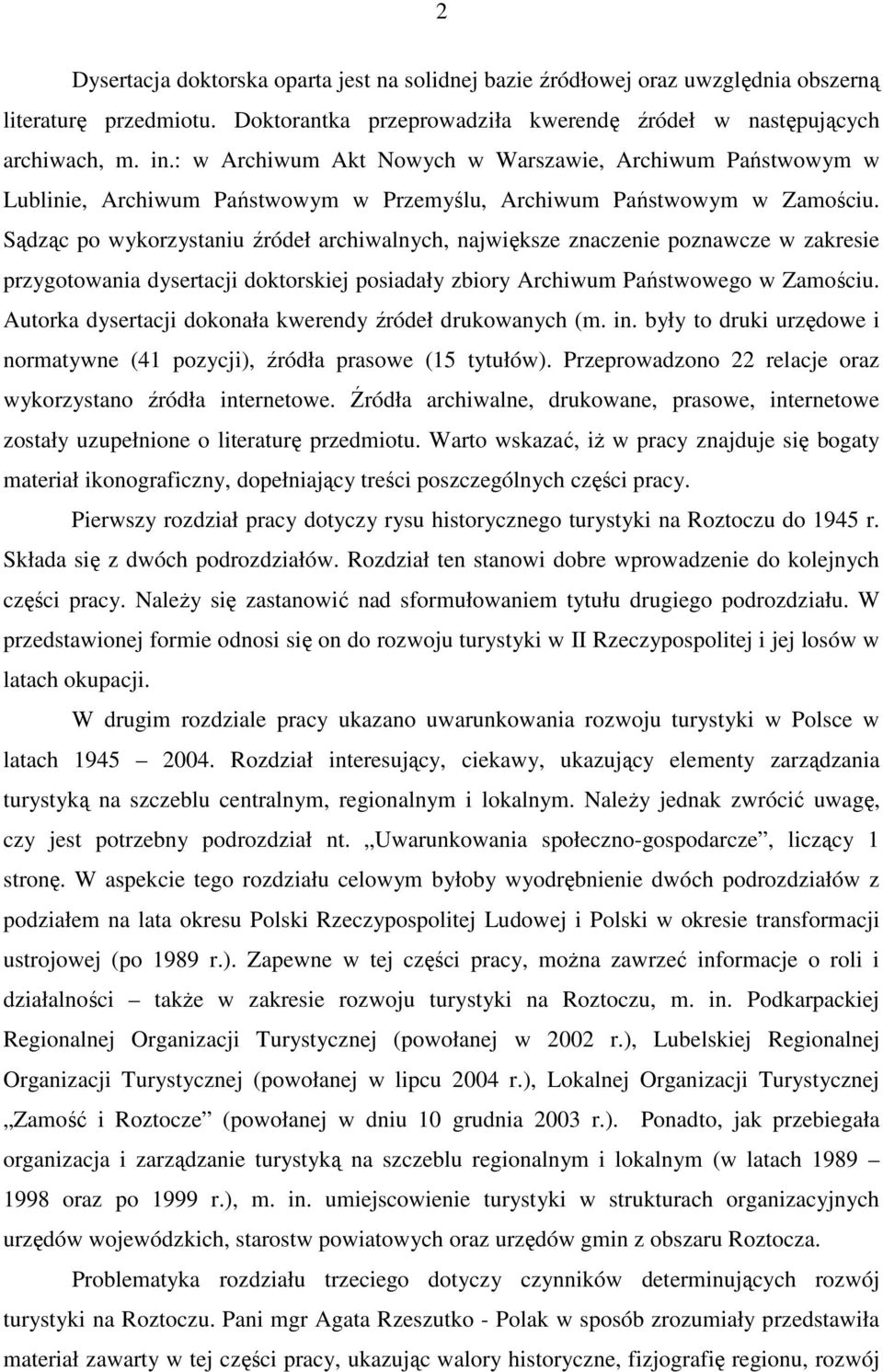 Sądząc po wykorzystaniu źródeł archiwalnych, największe znaczenie poznawcze w zakresie przygotowania dysertacji doktorskiej posiadały zbiory Archiwum Państwowego w Zamościu.