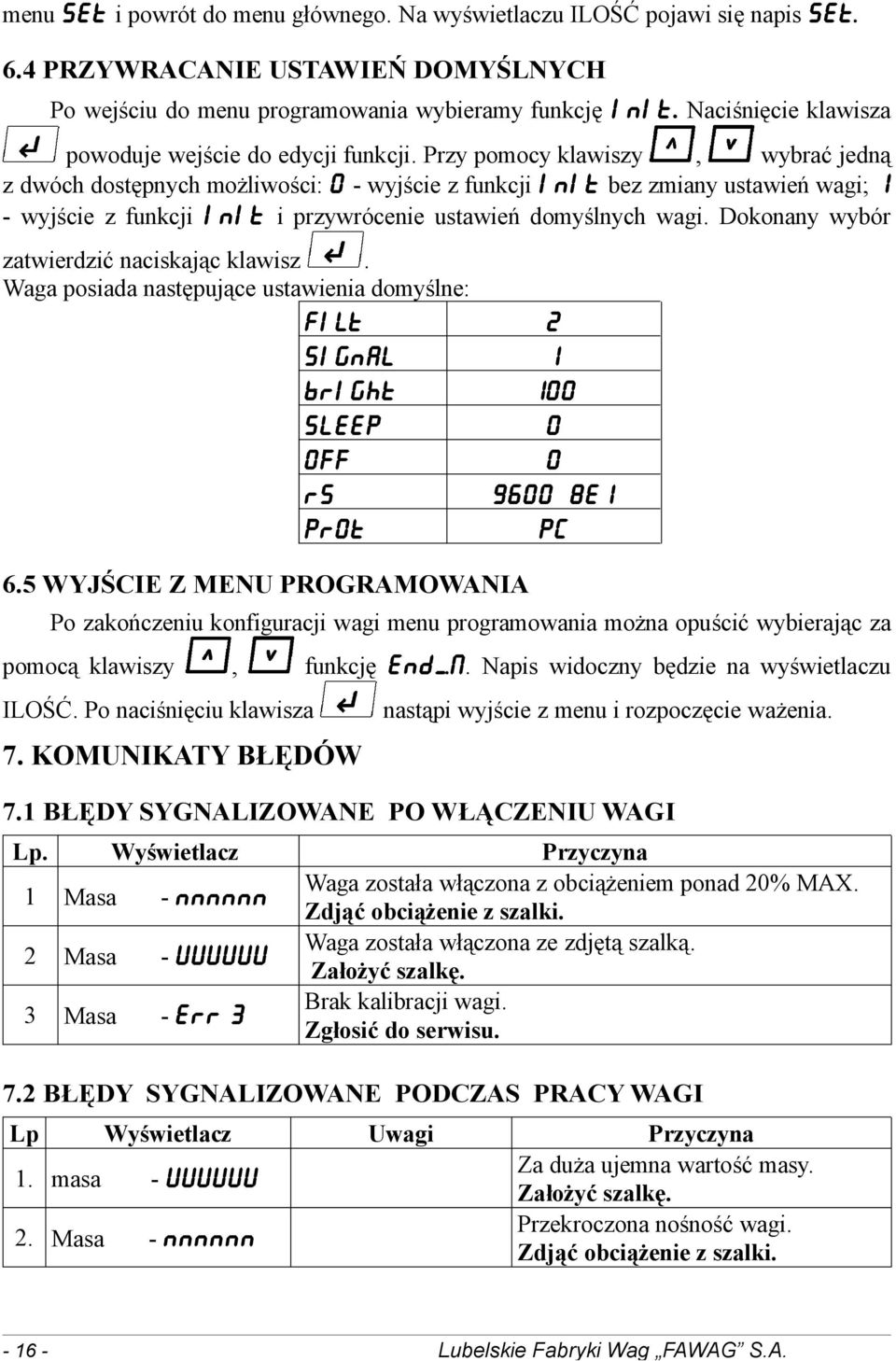 Przy pomocy klawiszy, wybrać jedną z dwóch dostępnych możliwości: 0 - wyjście z funkcji init bez zmiany ustawień wagi; 1 - wyjście z funkcji init i przywrócenie ustawień domyślnych wagi.