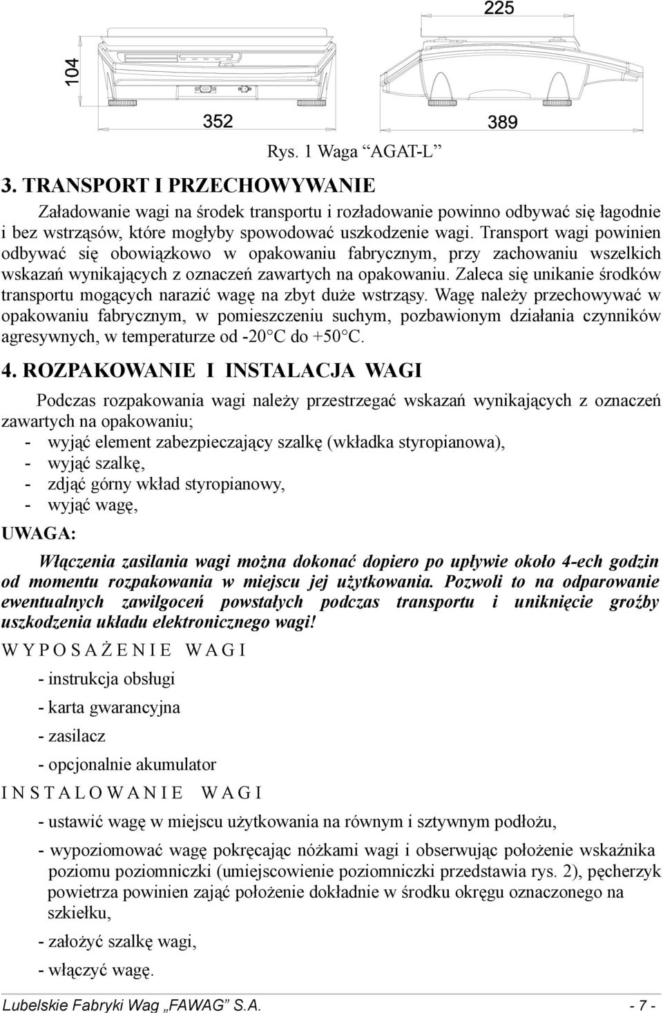 Zaleca się unikanie środków transportu mogących narazić wagę na zbyt duże wstrząsy.