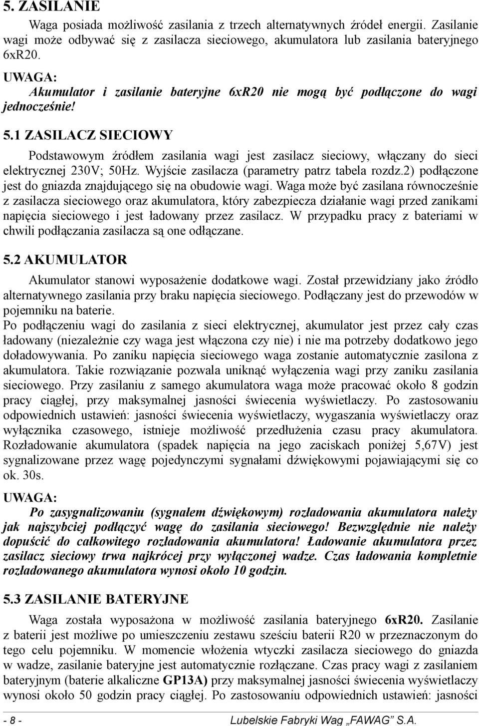 1 ZASILACZ SIECIOWY Podstawowym źródłem zasilania wagi jest zasilacz sieciowy, włączany do sieci elektrycznej 230V; 50Hz. Wyjście zasilacza (parametry patrz tabela rozdz.
