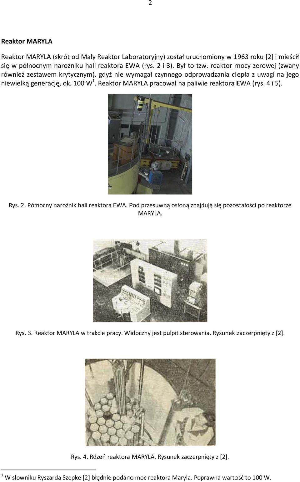 Reaktor MARYLA pracował na paliwie reaktora EWA (rys. 4 i 5). Rys. 2. Północny narożnik hali reaktora EWA. Pod przesuwną osłoną znajdują się pozostałości po reaktorze MARYLA. Rys. 3.