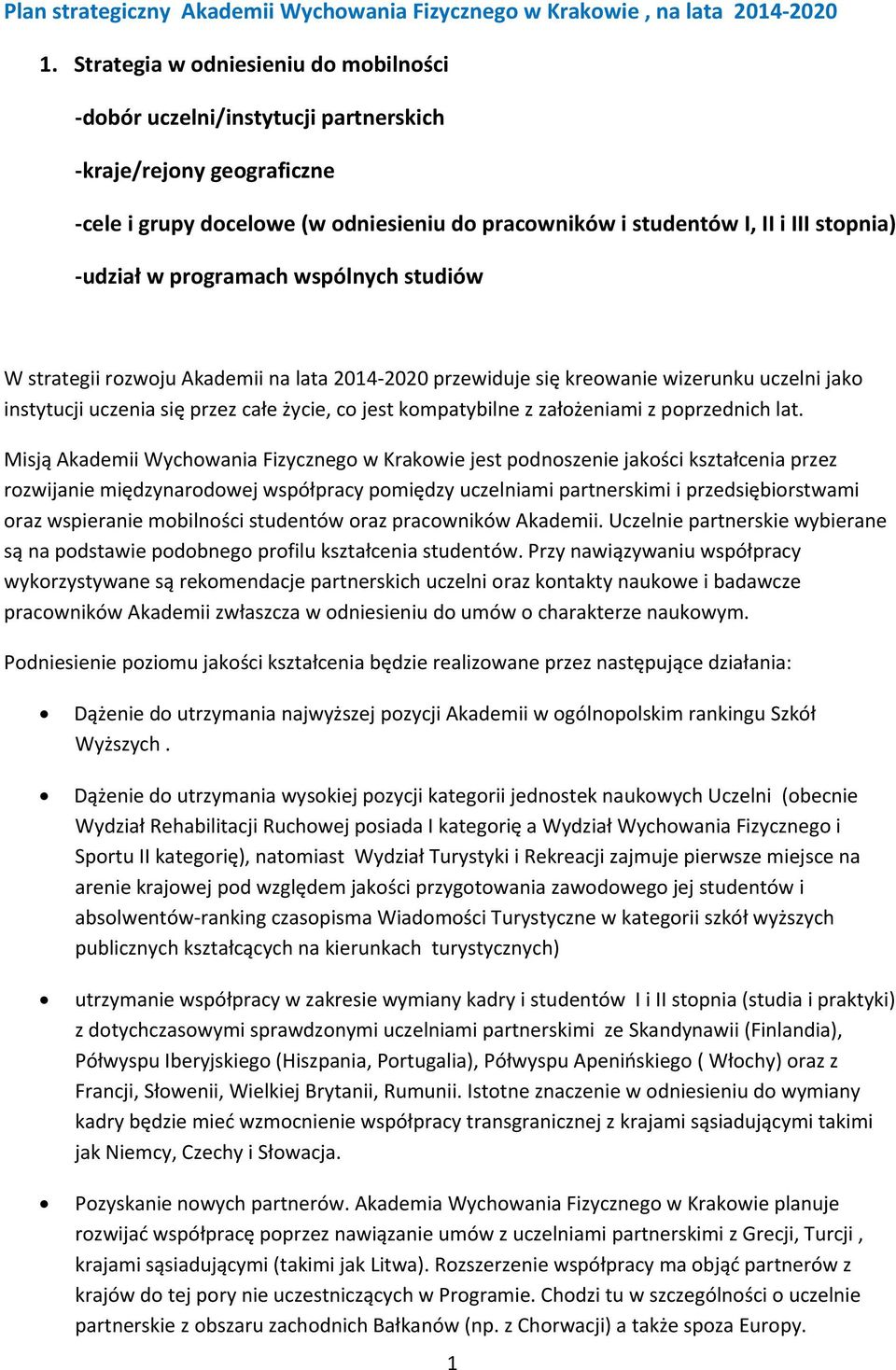 programach wspólnych studiów W strategii rozwoju Akademii na lata 2014 2020 przewiduje się kreowanie wizerunku uczelni jako instytucji uczenia się przez całe życie, co jest kompatybilne z założeniami
