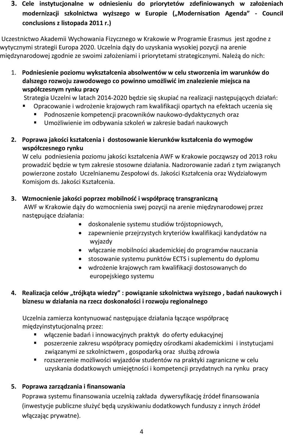 Uczelnia dąży do uzyskania wysokiej pozycji na arenie międzynarodowej zgodnie ze swoimi założeniami i priorytetami strategicznymi. Należą do nich: 1.