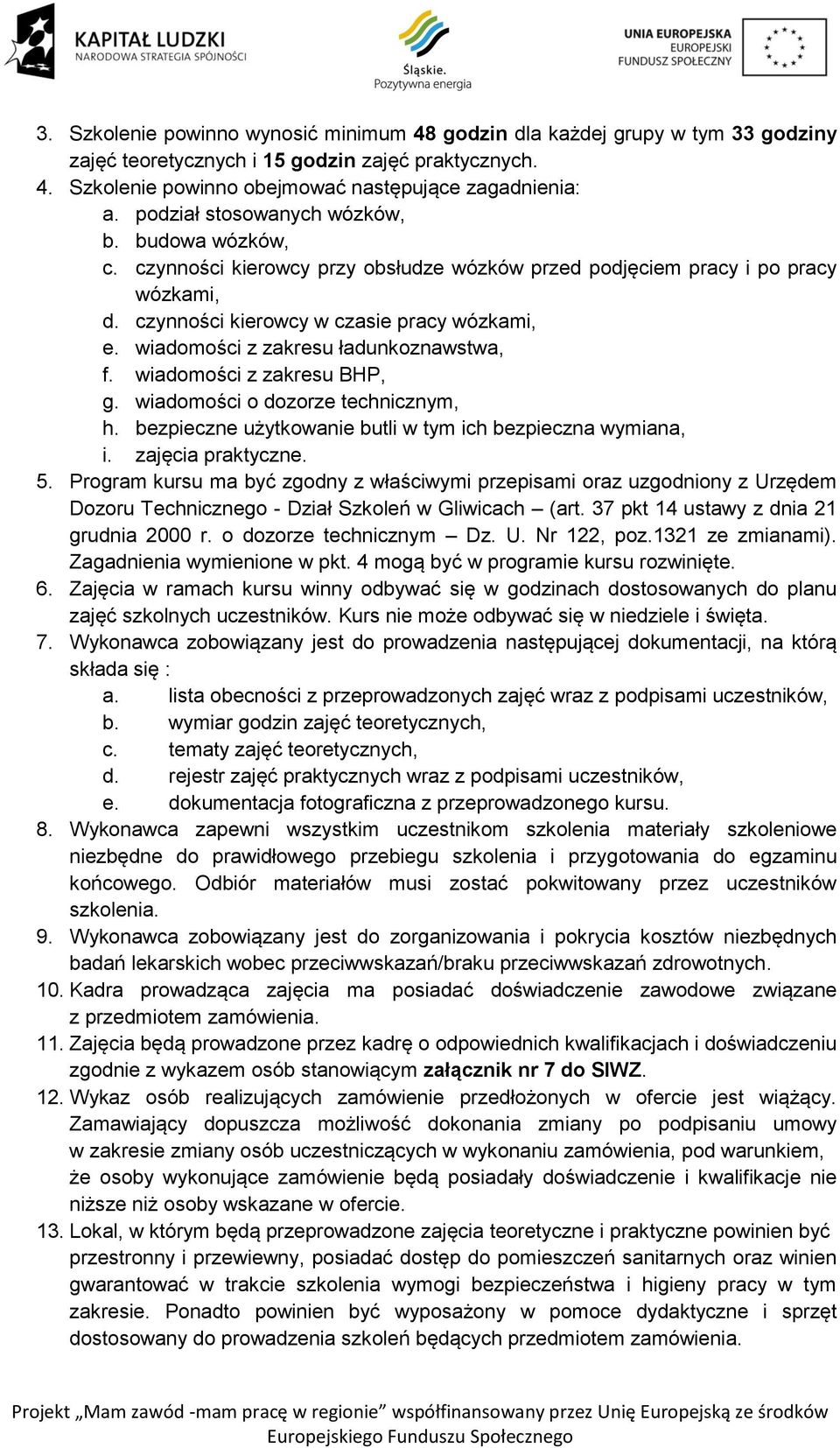 wiadomości z zakresu ładunkoznawstwa, f. wiadomości z zakresu BHP, g. wiadomości o dozorze technicznym, h. bezpieczne użytkowanie butli w tym ich bezpieczna wymiana, i. zajęcia praktyczne. 5.