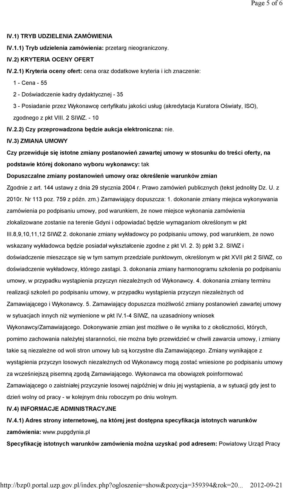 1) Kryteria oceny ofert: cena oraz dodatkowe kryteria i ich znaczenie: 1 - Cena - 55 2 - Doświadczenie kadry dydaktycznej - 35 3 - Posiadanie przez Wykonawcę certyfikatu jakości usług (akredytacja