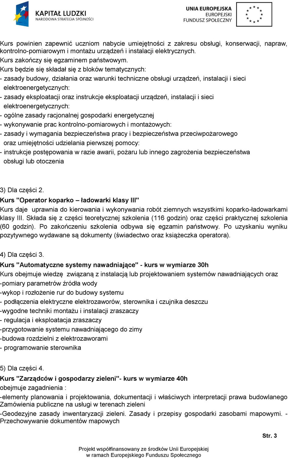 eksploatacji urządzeń, instalacji i sieci elektroenergetycznych: - ogólne zasady racjonalnej gospodarki energetycznej - wykonywanie prac kontrolno-pomiarowych i montażowych: - zasady i wymagania