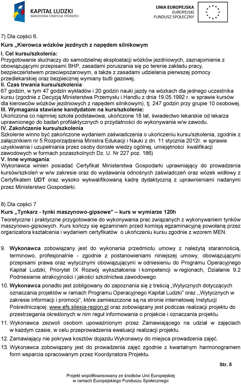 bezpieczeństwem przeciwpożarowym, a także z zasadami udzielania pierwszej pomocy przedlekarskiej oraz bezpiecznej wymiany butli gazowej. II.