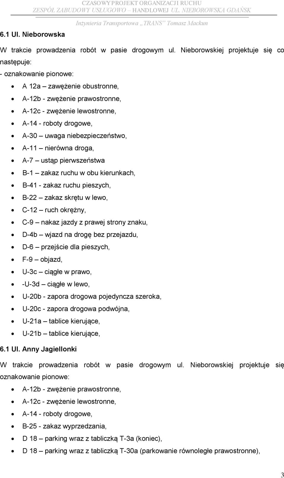 niebezpieczeństwo, A-11 nierówna droga, A-7 ustąp pierwszeństwa B-1 zakaz ruchu w obu kierunkach, B-41 - zakaz ruchu pieszych, B-22 zakaz skrętu w lewo, C-12 ruch okrężny, C-9 nakaz jazdy z prawej