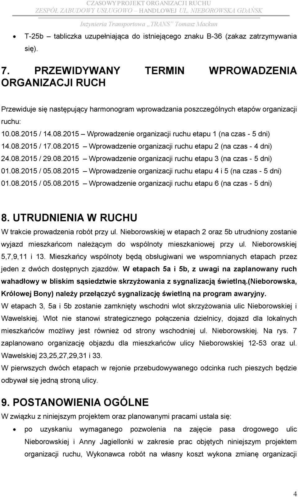 2015 / 14.08.2015 Wprowadzenie organizacji ruchu etapu 1 (na czas - 5 dni) 14.08.2015 / 17.08.2015 Wprowadzenie organizacji ruchu etapu 2 (na czas - 4 dni) 24.08.2015 / 29.08.2015 Wprowadzenie organizacji ruchu etapu 3 (na czas - 5 dni) 01.