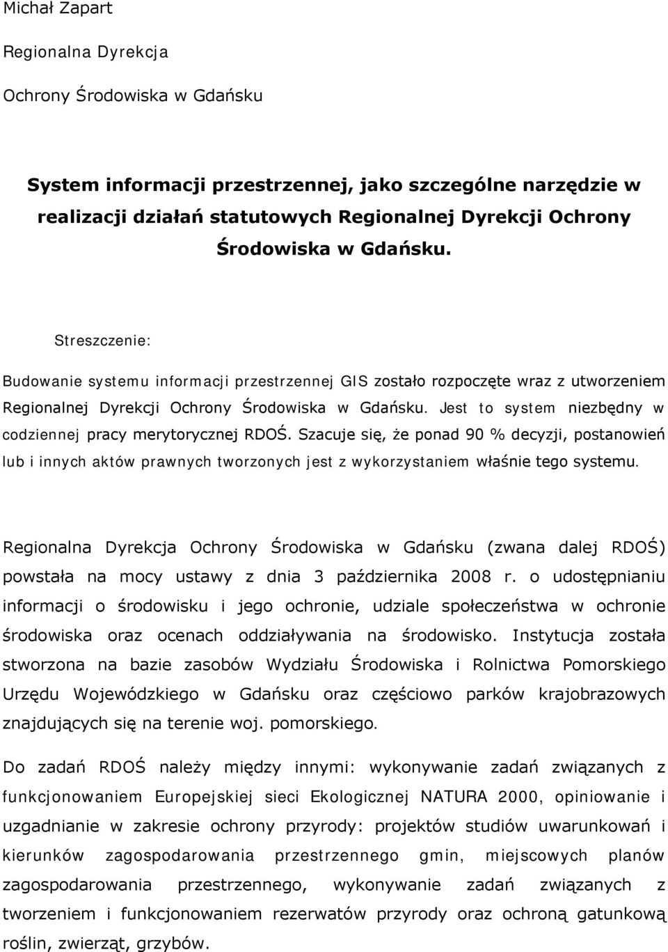 Jest to system niezbędny w codziennej pracy merytorycznej RDOŚ. Szacuje się, że ponad 90 % decyzji, postanowień lub i innych aktów prawnych tworzonych jest z wykorzystaniem właśnie tego systemu.