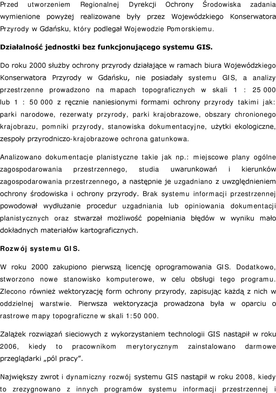 Do roku 2000 służby ochrony przyrody działające w ramach biura Wojewódzkiego Konserwatora Przyrody w Gdańsku, nie posiadały systemu GIS, a analizy przestrzenne prowadzono na mapach topograficznych w