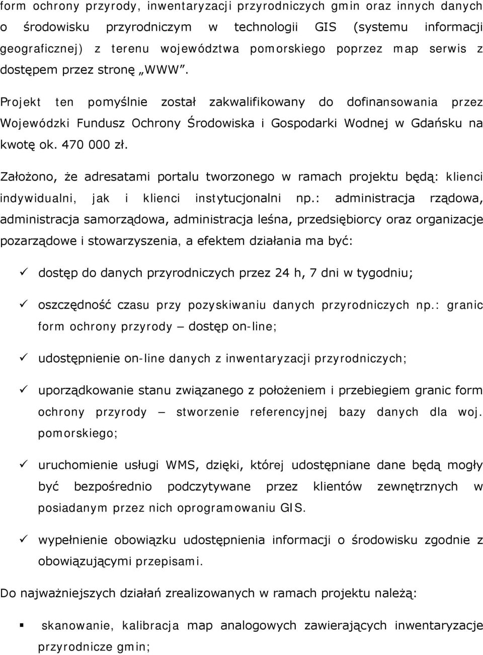 470 000 zł. Założono, że adresatami portalu tworzonego w ramach projektu będą: klienci indywidualni, jak i klienci instytucjonalni np.