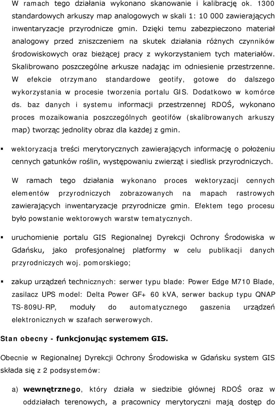 Skalibrowano poszczególne arkusze nadając im odniesienie przestrzenne. W efekcie otrzymano standardowe geotify, gotowe do dalszego wykorzystania w procesie tworzenia portalu GIS.