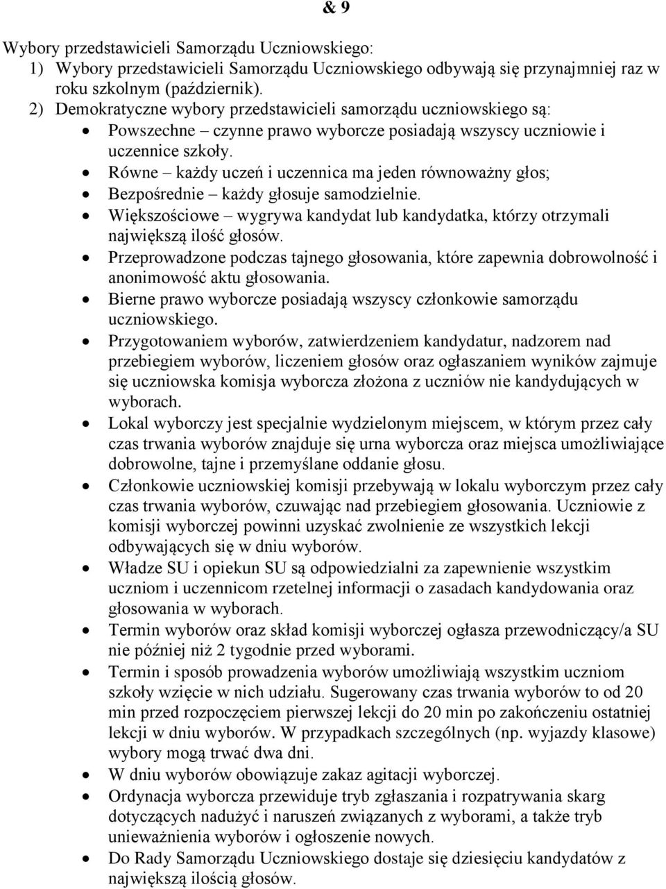 Równe każdy uczeń i uczennica ma jeden równoważny głos; Bezpośrednie każdy głosuje samodzielnie. Większościowe wygrywa kandydat lub kandydatka, którzy otrzymali największą ilość głosów.