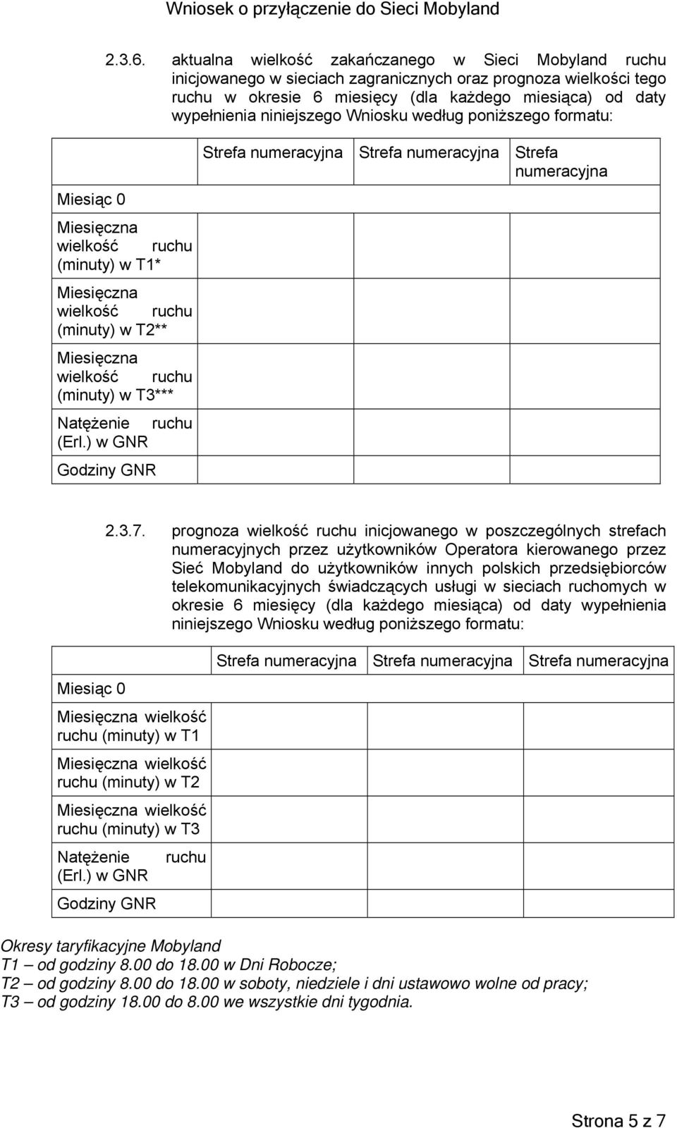 niniejszego Wniosku według poniższego formatu: (minuty) w T1* (minuty) w T2** (minuty) w T3*** Natężenie ruchu Strefa numeracyjna Strefa numeracyjna Strefa numeracyjna 2.3.7.