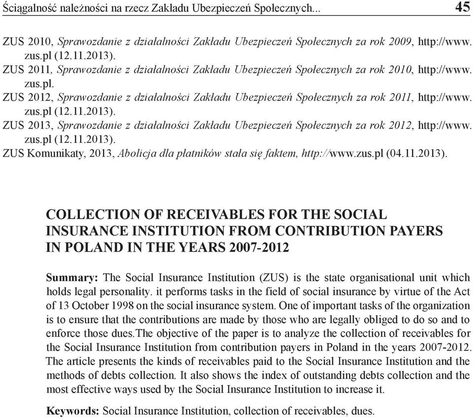 zus.pl (12.11.2013). ZUS 2013, Sprawozdanie z działalności Zakładu Ubezpieczeń Społecznych za rok 2012, http://www. zus.pl (12.11.2013). ZUS Komunikaty, 2013, Abolicja dla płatników stała się faktem, http://www.
