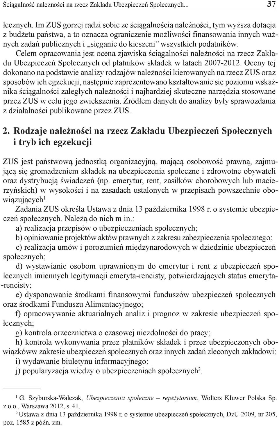 wszystkich podatników. Celem opracowania jest ocena zjawiska ściągalności należności na rzecz Zakładu Ubezpieczeń Społecznych od płatników składek w latach 2007-2012.
