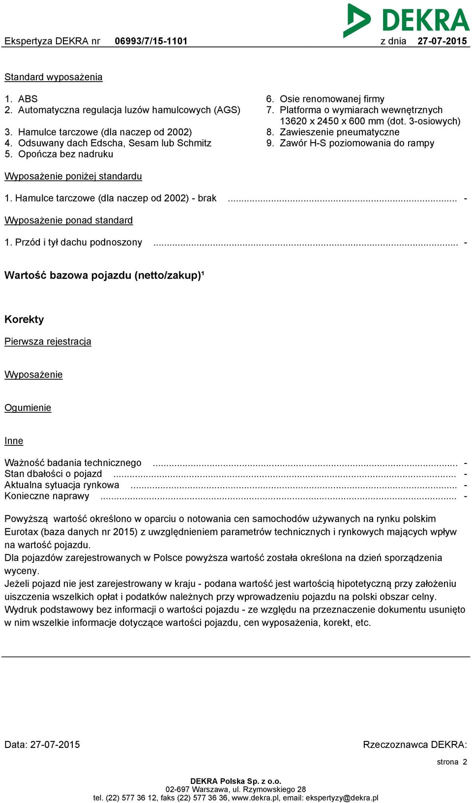 Hamulce tarczowe (dla naczep od 2002) - brak... - Wyposażenie ponad standard 1. Przód i tył dachu podnoszony.