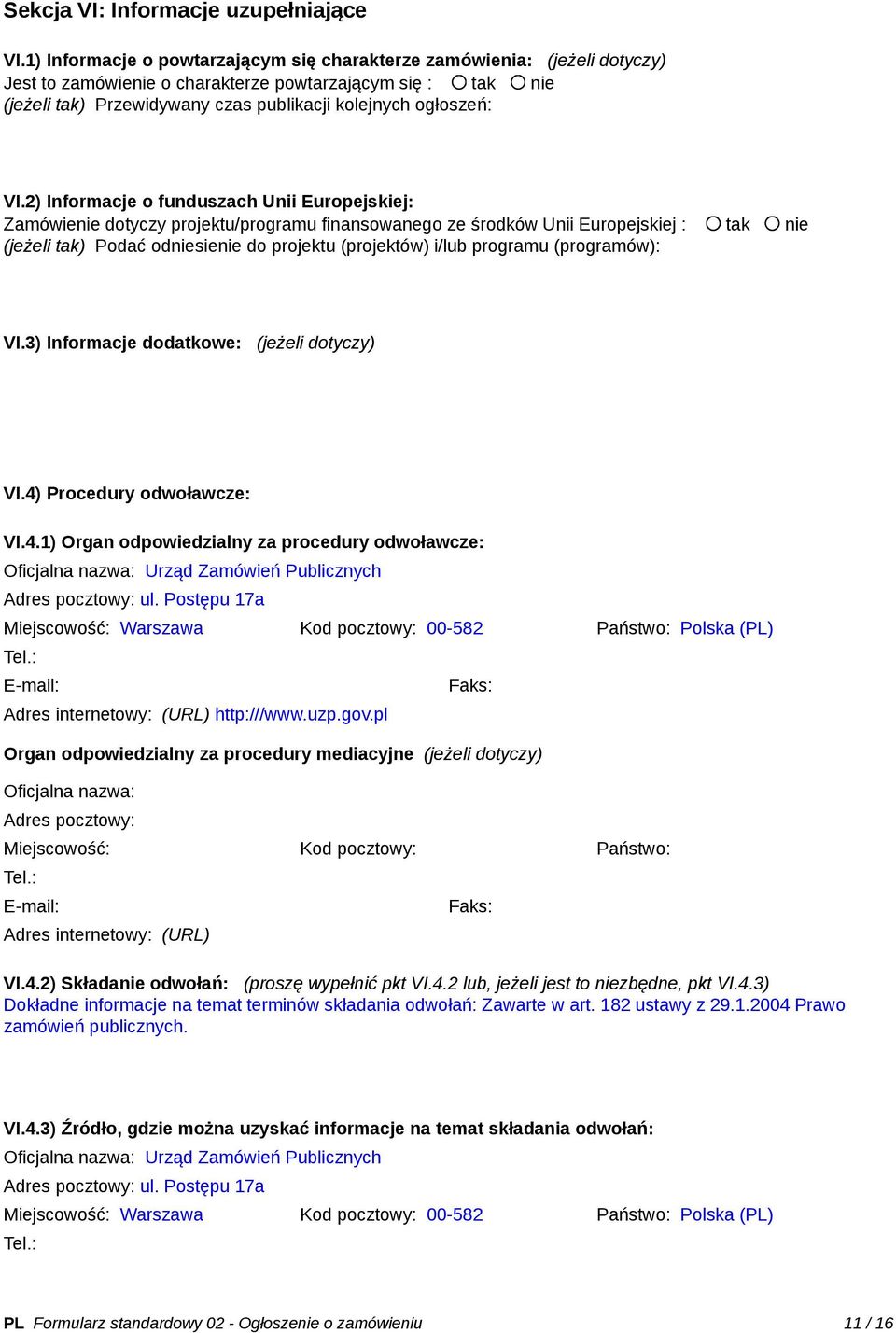 VI.2) Informacje o funduszach Unii Europejskiej: Zamówienie dotyczy projektu/programu finansowanego ze środków Unii Europejskiej : tak nie (jeżeli tak) Podać odniesienie do projektu (projektów) i/lub