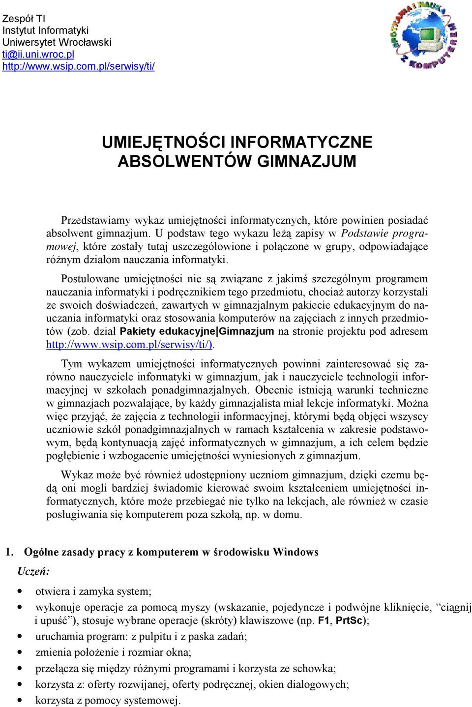 U podstaw tego wykazu leżą zapisy w Podstawie programowej, które zostały tutaj uszczegółowione i połączone w grupy, odpowiadające różnym działom nauczania informatyki.