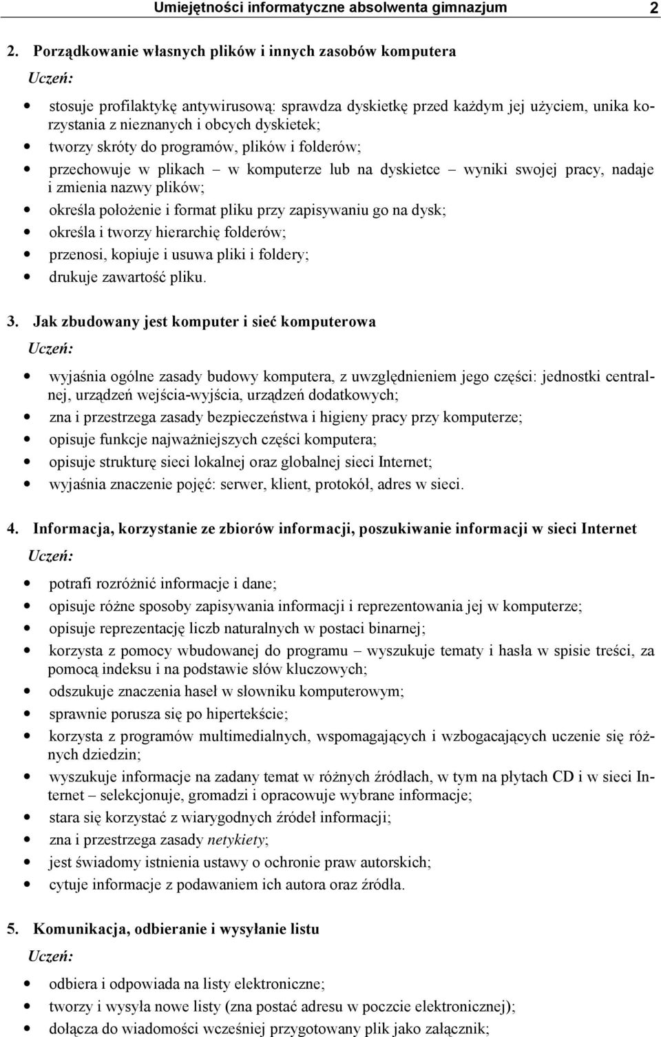 skróty do programów, plików i folderów; przechowuje w plikach w komputerze lub na dyskietce wyniki swojej pracy, nadaje i zmienia nazwy plików; określa położenie i format pliku przy zapisywaniu go na