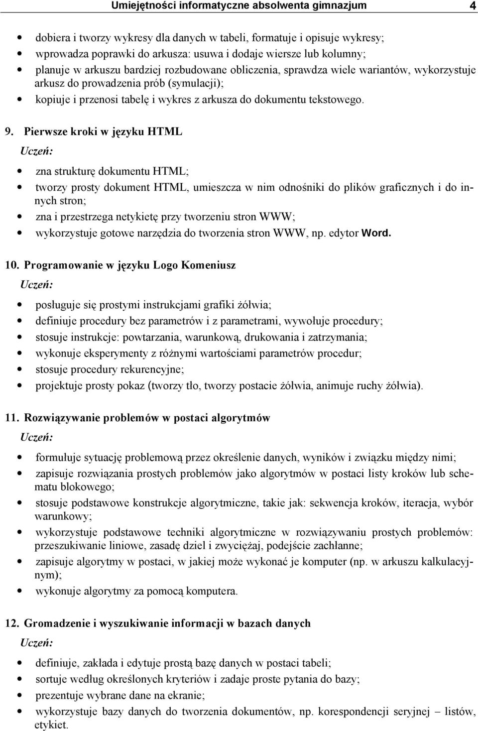 Pierwsze kroki w języku HTML zna strukturę dokumentu HTML; tworzy prosty dokument HTML, umieszcza w nim odnośniki do plików graficznych i do innych stron; zna i przestrzega netykietę przy tworzeniu