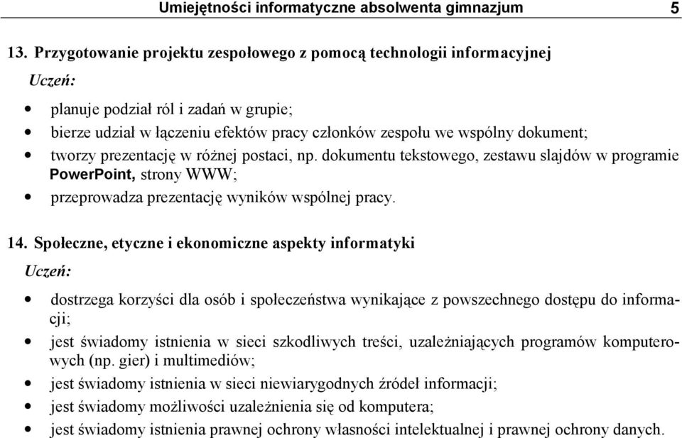 prezentację w różnej postaci, np. dokumentu tekstowego, zestawu slajdów w programie PowerPoint, strony WWW; przeprowadza prezentację wyników wspólnej pracy. 14.