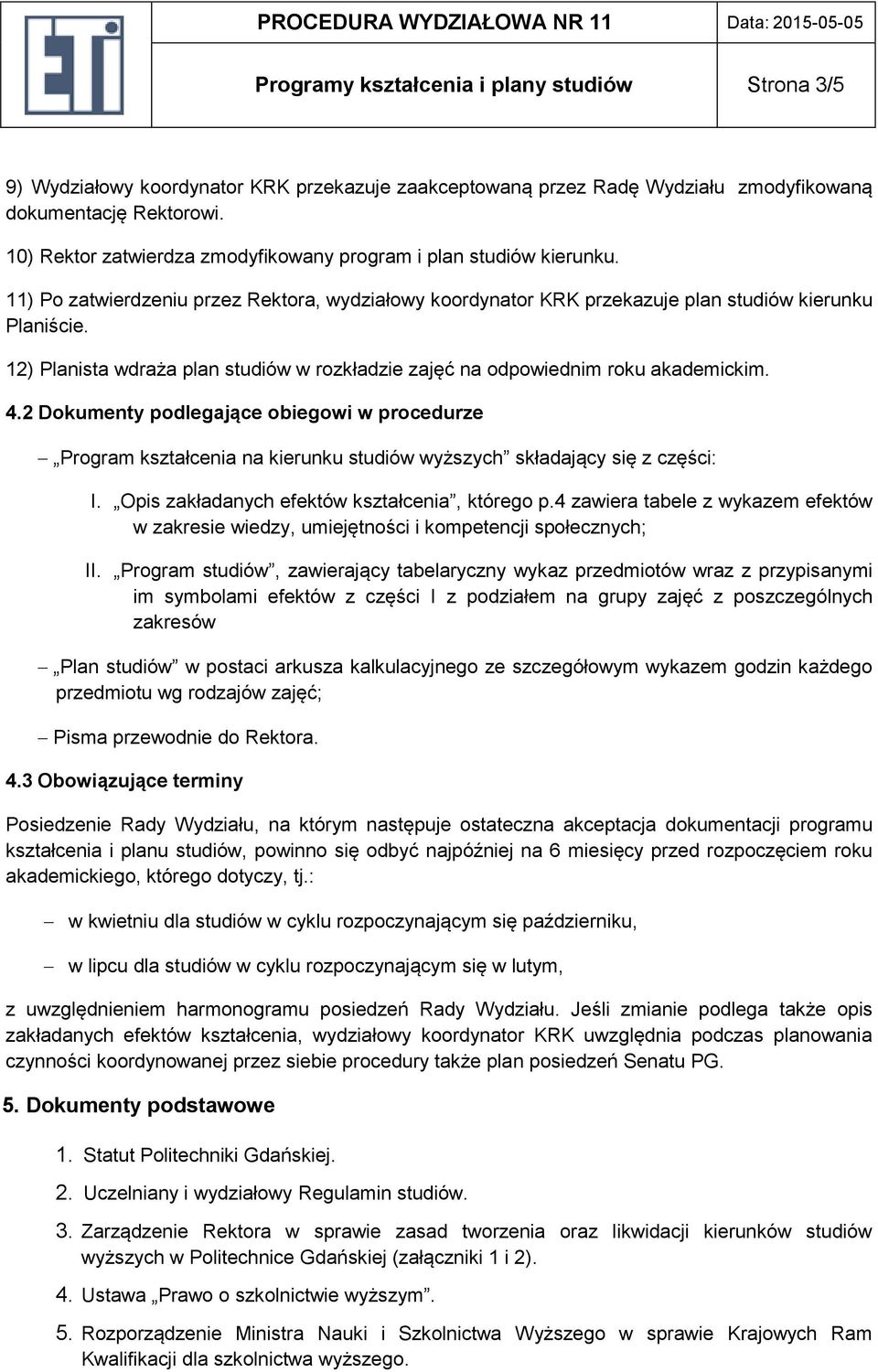 2 Dokumenty podlegające obiegowi w procedurze Program kształcenia na kierunku wyższych składający się z części: I. Opis zakładanych efektów kształcenia, którego p.